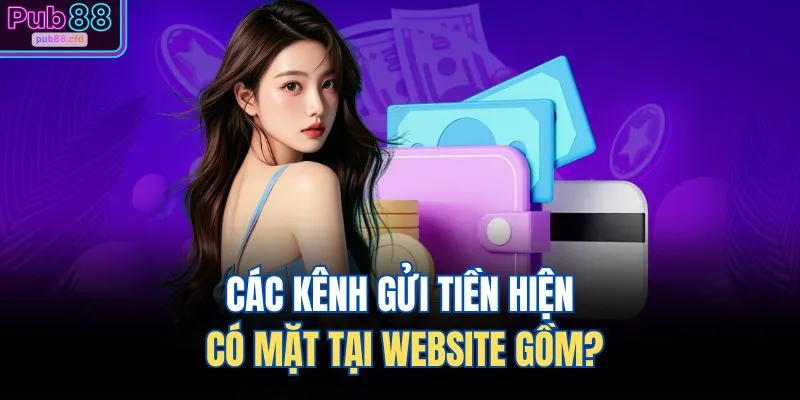 Nạp Tiền PUB88 3 Các kênh gửi tiền hiện có mặt tại website gồm?