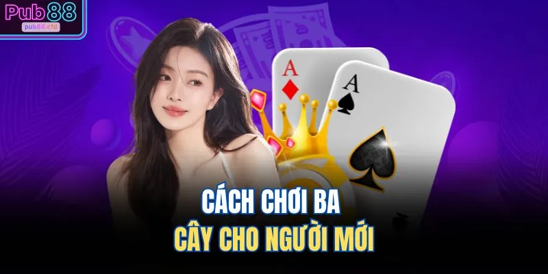 Cách chơi ba cây cho người mới