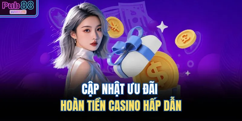 Khuyến Mãi PUB88 3 Cập nhật ưu đãi hoàn tiền casino hấp dẫn