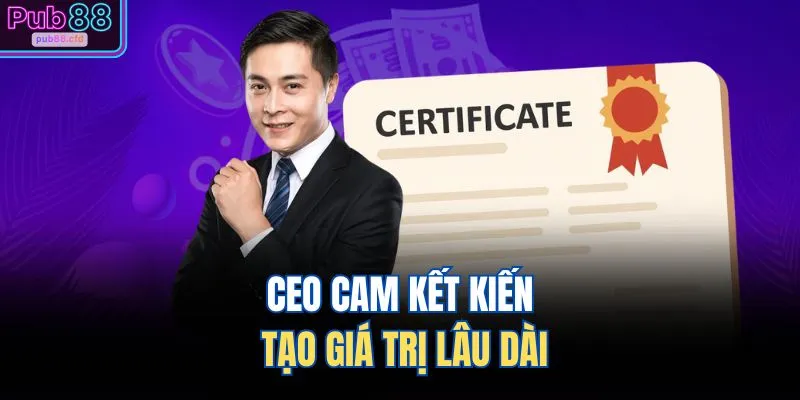 CEO cam kết kiến tạo giá trị lâu dài
