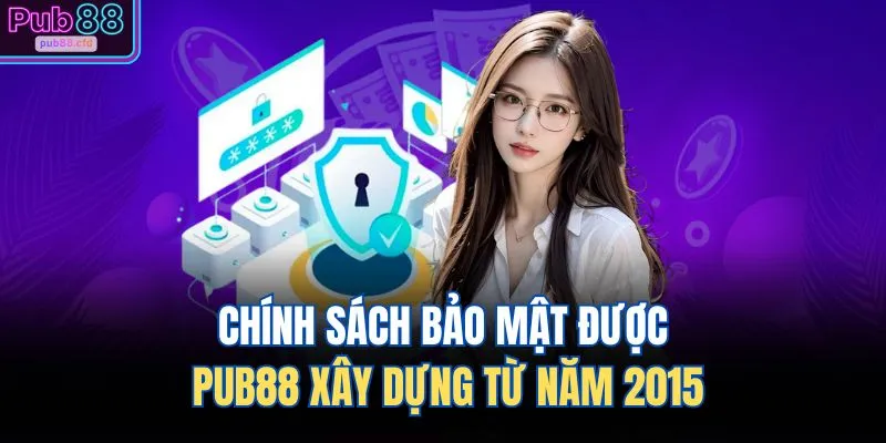 Chính sách bảo mật được PUB88 xây dựng từ năm 2015