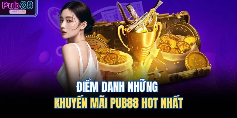 Khuyến Mãi PUB88 1 Điểm danh những khuyến mãi PUB88 hot nhất