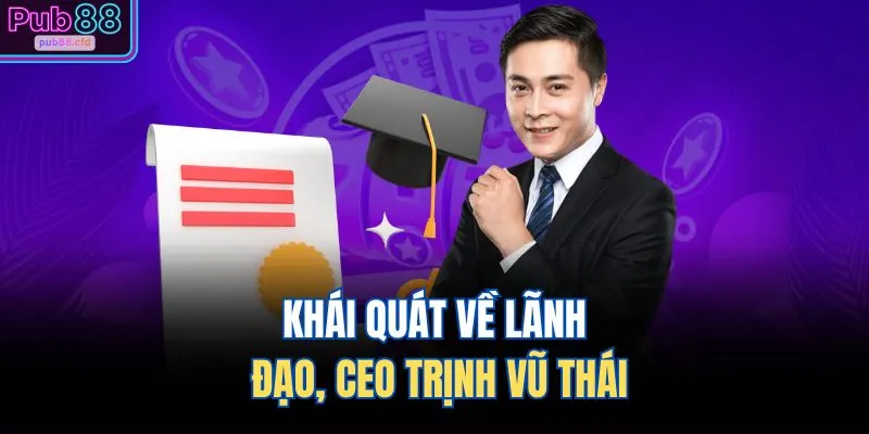Khái quát về lãnh đạo, CEO Trịnh Vũ Thái