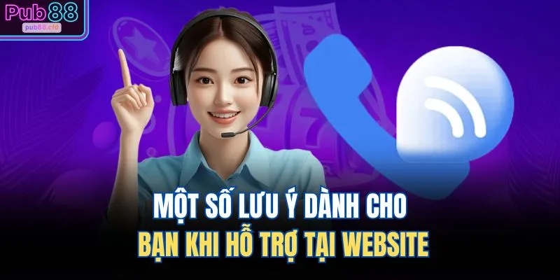 Liên Hệ PUB88 4 Một số lưu ý dành cho bạn khi hỗ trợ tại website
