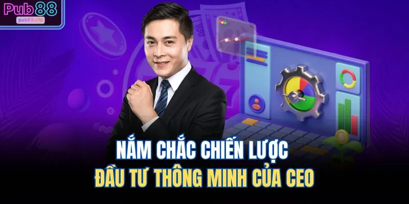 Nắm chắc chiến lược đầu tư thông minh của CEO