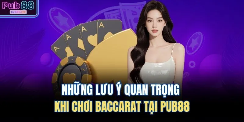 Những lưu ý quan trọng khi chơi Baccarat tại PUB88