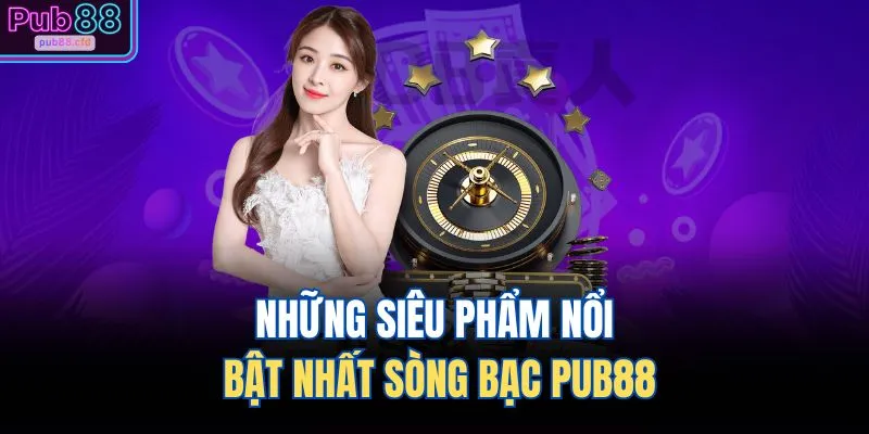 Live Casino PUB88 4 Những siêu phẩm nổi bật nhất sòng bạc PUB88
