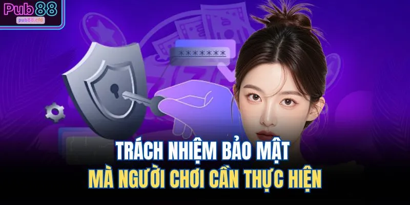 Trách nhiệm bảo mật mà người chơi cần thực hiện
