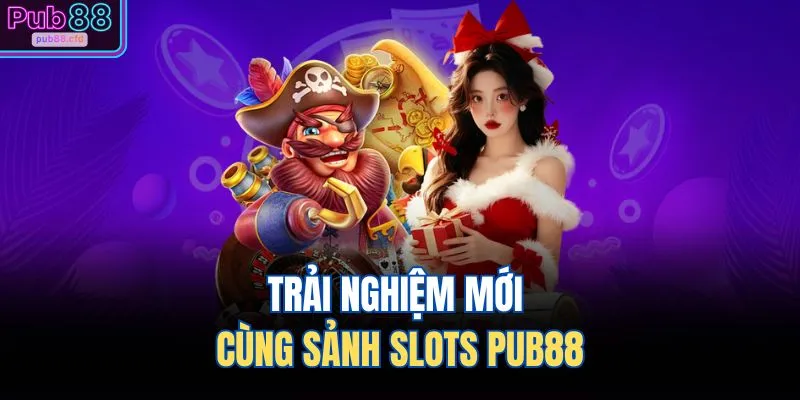 Slots PUB88 1 Trải nghiệm mới cùng sảnh slots PUB88