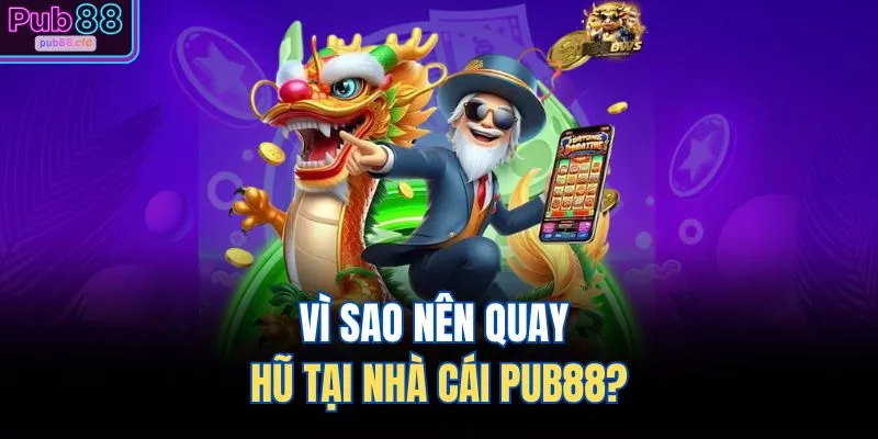 Slots PUB88 2 Vì sao nên quay hũ tại nhà cái PUB88?